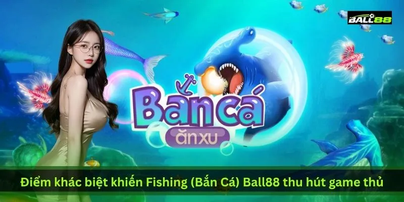 Chơi Fishing (Bắn Cá) Ball88 - Game Giải Trí Đổi Thưởng Hot Nhất 2026 2 diem-khac-biet-khien-fishing-(ban-ca)-ball88-thu-hut-game-thu
