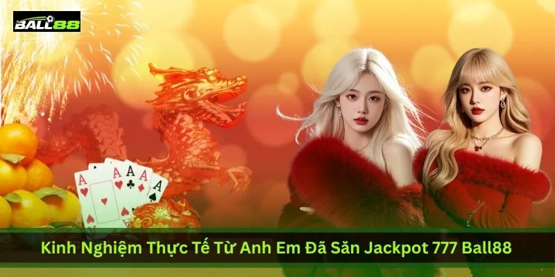 Tại Sao Jackpot 777 Ball88 Lại Hot Đến Vậy? Nổ Hũ Liên Tục 3 kinh-nghiem-thuc-te-tu-anh-em-da-san-jackpot-777-ball88