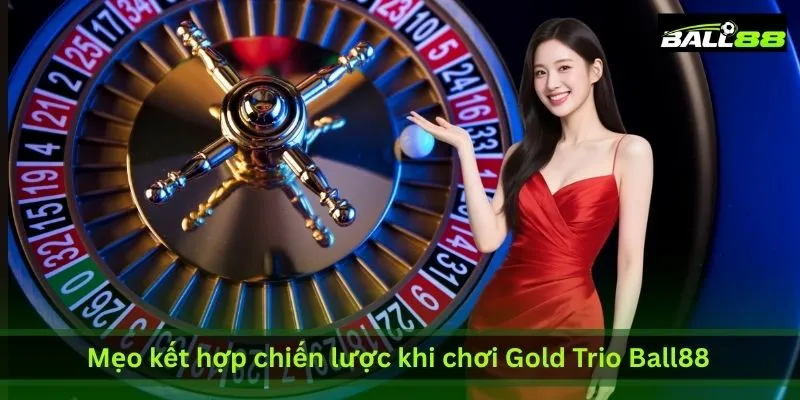 Chiến Lược Chơi Gold Trio Ball88 Dễ Nổ Hũ Cho 500 Anh Em 4 meo-ket-hop-chien-luoc-khi-choi-gold-trio-ball88