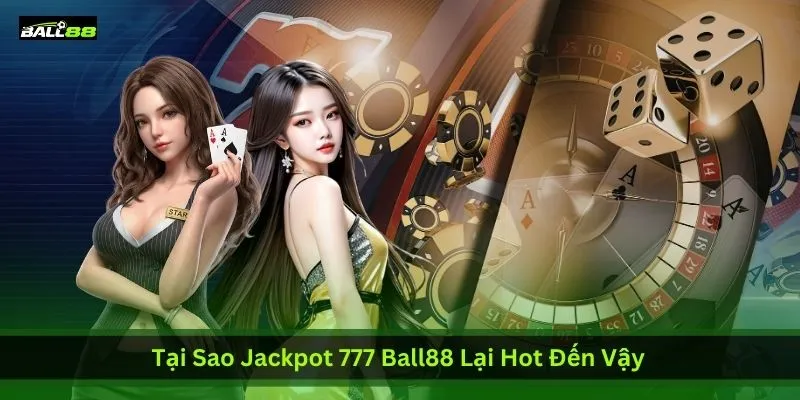Tại Sao Jackpot 777 Ball88 Lại Hot Đến Vậy? Nổ Hũ Liên Tục 1 tai-sao-jackpot-777-ball88-lai-hot-den-vay